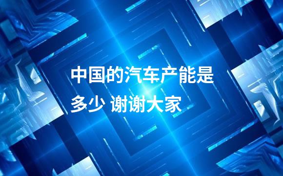 中国的汽车产能是多少 谢谢大家